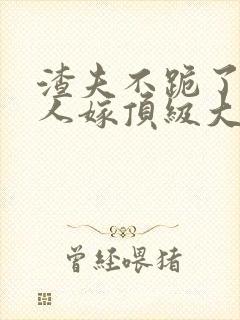 渣夫不跪了,夫人嫁顶级大佬