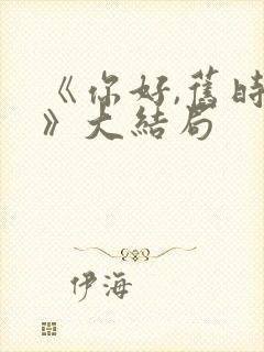 《你好,旧时光》大结局