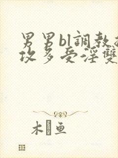 男男bl调教总攻多受淫双小说