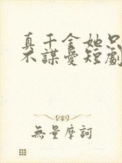 真千金她只谋权不谋爱短剧完整版