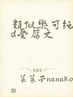 类似乐可纯肉yd受腐文