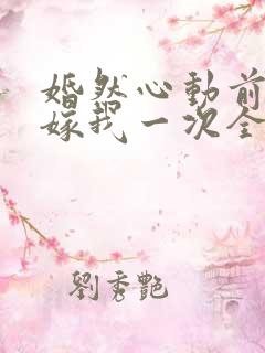 婚然心动前妻再嫁我一次全文免费阅读