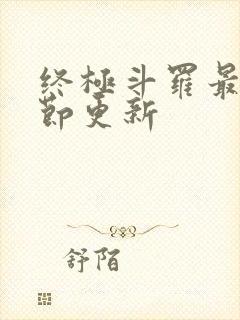 终极斗罗最新章节更新