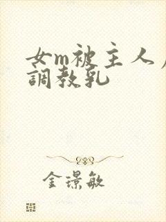 女m被主人虐玩调教乳