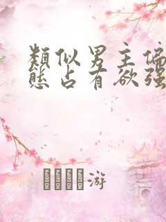 类似男主偏执病态占有欲强