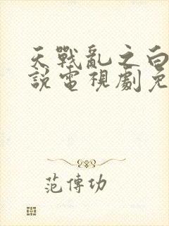 天战乱之白蛇传说电视剧免费观看