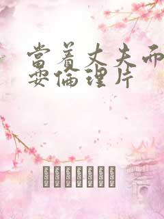 当着丈夫面前被耍伦理片