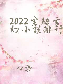 2022完结玄幻小说排行榜前十名