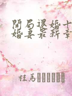 开局退婚十个未婚妻最新章节免费阅读