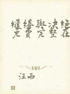 缱绻与决绝小说免费完整在线阅读