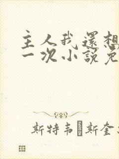 主人我还想再来一次小说免费阅读