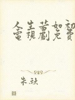 人生若如初相见电视剧免费全集在线