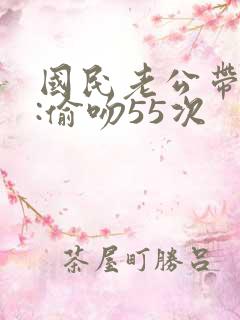 国民老公带回家:偷吻55次