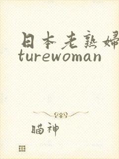 日本老熟妇maturewoman