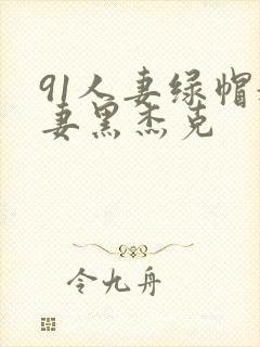 91人妻绿帽娇妻黑杰克