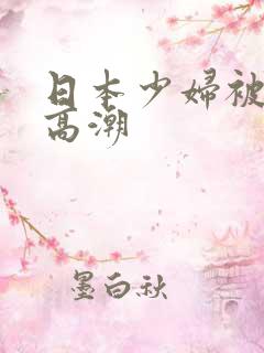 日本少妇被爽到高潮