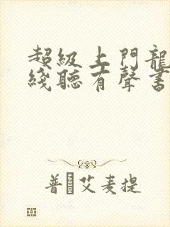 超级上门龙婿在线听有声书