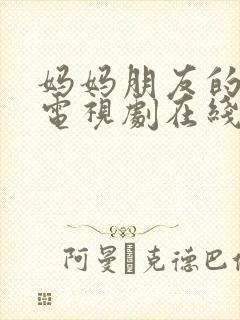 妈妈朋友的儿子电视剧在线免费观看