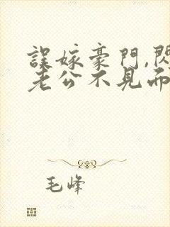 误嫁豪门,闪婚老公不见面看