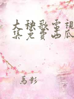 大秧歌电视剧全集免费西瓜