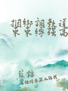 捆绑调教道具拘束束缚强高小说