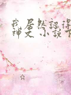 我居然认得上古神文 小说下载