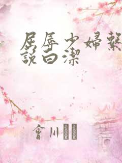 屈辱少妇系列小说白洁