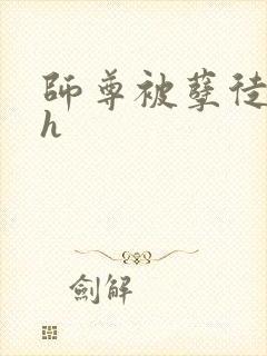 师尊被孽徒玩弄h