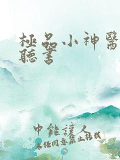 极品小神医在线听书