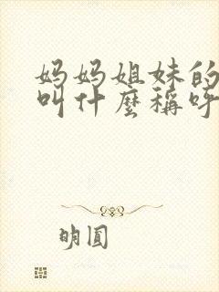 妈妈姐妹的女儿叫什么称呼