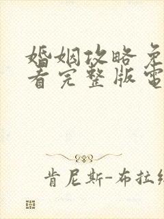 婚姻攻略免费观看完整版电视剧