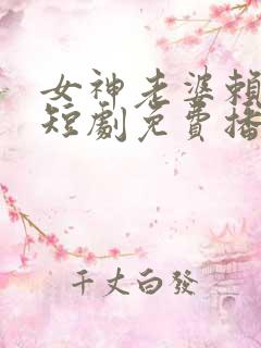 女神老婆赖上我短剧免费播放