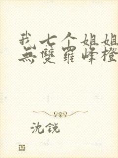 我七个姐姐绝世无双罗峰橙年岁月