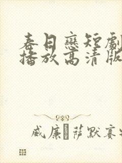 春日恋短剧免费播放高清版全集