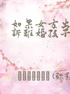 如果女方出轨起诉离婚孩子的抚养权归谁