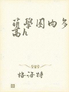 萌学园肉多荤文高h
