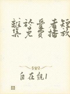 离于爱者短剧全集免费播放