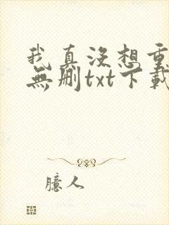 我真没想重生啊无删txt下载