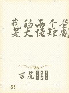 我的两个爸爸都是大佬短剧免费观看