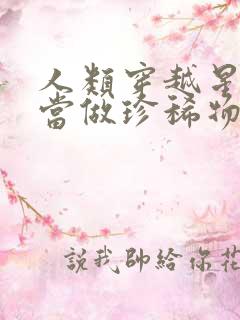 人类穿越星际被当做珍稀物种的小说推文简介