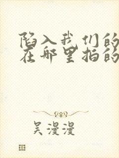 陷入我们的热恋在哪里拍的