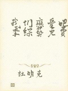 我们恋爱吧第三季综艺免费观看