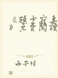 《顾少宠妻成瘾》免费阅读