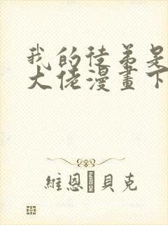 我的徒弟是诸天大佬漫画下拉免费