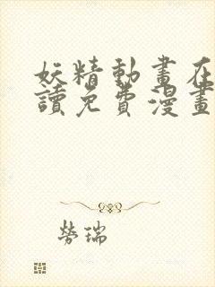 妖精动画在线阅读免费漫画阅读