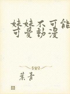 妹妹不可能那么可爱动漫