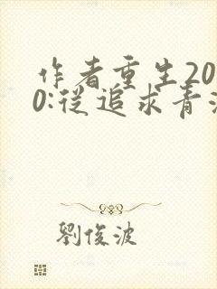 作者重生2000:从追求青涩校花同桌开始小说