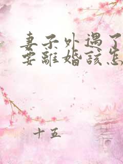 妻子外遇了老公要离婚该怎么挽回