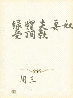 绿帽夫妻奴自愿受调教