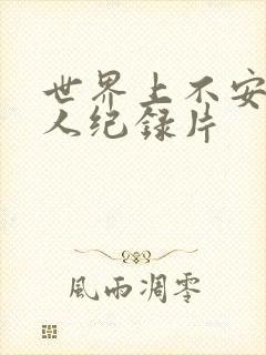 世界上不安的 人纪录片